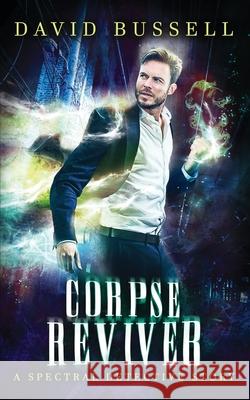 Corpse Reviver: An Uncanny Kingdom Urban Fantasy (The Spectral Detective Series Book 2) M V Stott, David Bussell 9781795031936 Independently Published