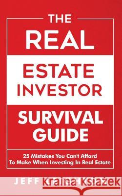 The Real Estate Investor Survival Guide: 25 Mistakes You Can't Afford to Make When Investing in Real Estate Jeff Leighton 9781795033565 Independently Published
