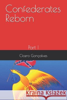 Confederates Reborn: Part I Cicero Goncalves 9781795034517