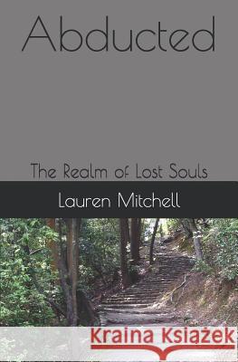 Abducted: The Realm of Lost Souls Lauren Mitchell 9781795036306 Independently Published