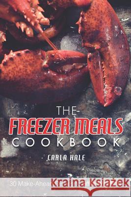 The Freezer Meals Cookbook: 30 Make-Ahead Dishes to Save You Time Carla Hale 9781795038218