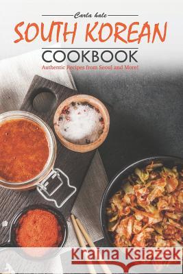 South Korean Cookbook: Authentic Recipes from Seoul and More! Carla Hale 9781795038751 Independently Published