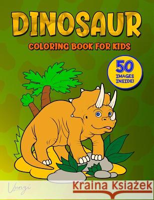 Dinosaur Coloring Book for Kids: Fantastic Dinosaur Coloring Book for Kids Who Love Dinosaurs! Includes 50 Awesome Images for Hours of Fun! All Images Vunzi Press 9781795048385 Independently Published