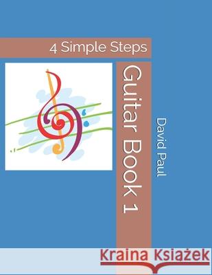 Guitar Book 1: 4 Simple Steps David Paul 9781795051781