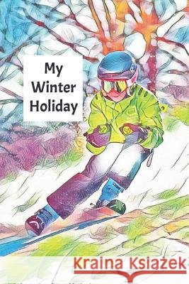 My Winter Holiday: Child's Travel Activity Book for Colouring, Writing and Drawing Wj Journals 9781795052399 Independently Published