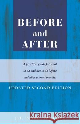 Before and After: A practical guide for what to do and not to do before and after a loved one dies J H Spike Speicher 9781795055253 Independently Published