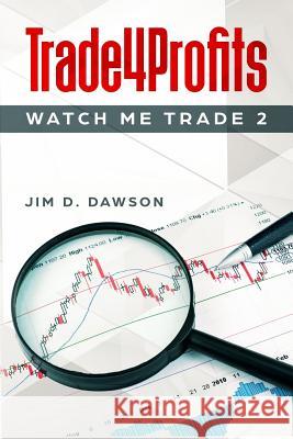 Trade4Profits: Watch Me Trade 2 Dawson, Jim D. 9781795056076 Independently Published