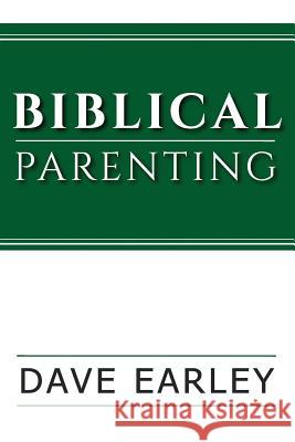 Biblical Parenting Dave Earley 9781795057103 Independently Published