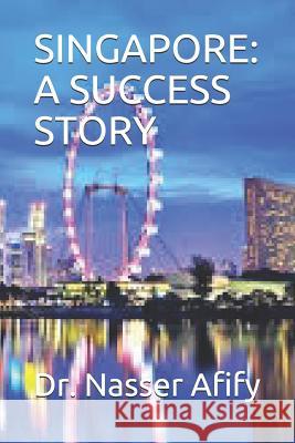 Singapore: A Success Story Dr Nasser Afify 9781795059015 Independently Published