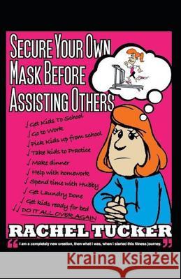 Secure Your Own Mask Before Assisting Others: 4 Step Guide to the Best Year of Your Life! Curt Douglas Tucker Rachel Ann Tucker 9781795060172