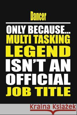 Dancer Only Because Multi Tasking Legend Isn't an Official Job Title Michelle's Notebook 9781795060660 Independently Published