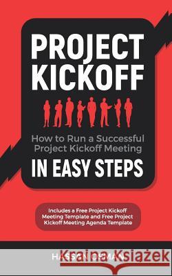 Project Kickoff: How to Run a Successful Project Kickoff Meeting in Easy Steps Hassan Osman 9781795072175