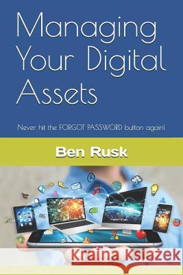 Managing Your Digital Assets: Never hit the FORGOT PASSWORD button again! Rusk, Ben 9781795075060