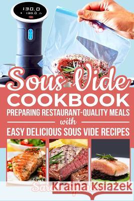 Sous Vide Cookbook: Preparing Restaurant-Quality Meals with Easy Delicious Sous Vide Recipes Sarah Spencer 9781795075558 Independently Published
