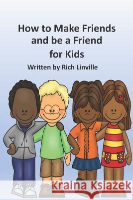 How to Make Friends and be a Friend for Kids Linville, Rich 9781795082174 Independently Published