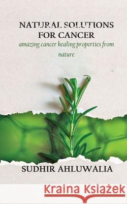 Natural Solutions for Cancer Sudhir Ahluwalia 9781795089012 Independently Published