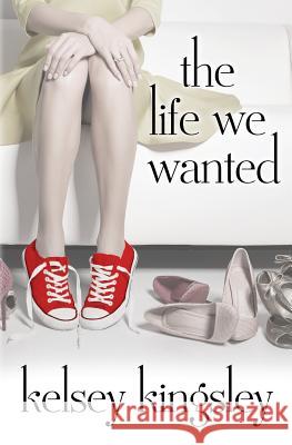 The Life We Wanted Kelsey Kingsley 9781795091091 Independently Published