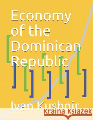 Economy of the Dominican Republic Ivan Kushnir 9781795091107 Independently Published