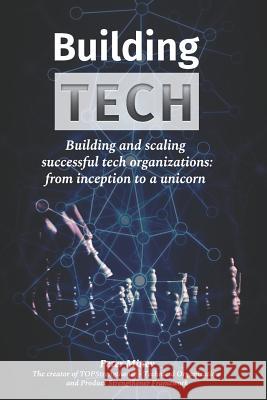 Building Tech: Building and scaling successful tech organizations: from inception to a unicorn Minev, Peter 9781795093453