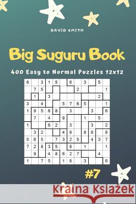 Big Suguru Book - 400 Easy to Normal Puzzles 12x12 Vol.7 David Smith 9781795096607
