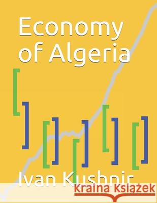 Economy of Algeria Ivan Kushnir 9781795098793 Independently Published