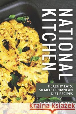 National Kitchen: Healthy Eats: 50 Mediterranean Diet Recipes Daniel Humphreys 9781795101493