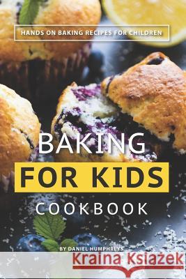 Baking for Kids Cookbook: Hands on Baking Recipes for Children Daniel Humphreys 9781795107518 Independently Published