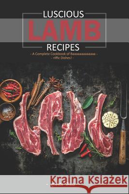 Luscious Lamb Recipes: A Complete Cookbook of Baaaaaaaaaaaaa-Riffic Dishes! Carla Hale 9781795110099