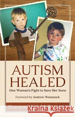 Autism Healed: One Woman's Fight to Save Her Sons Andrew Wommack Deborah M. a. McDermott 9781795111232 Independently Published