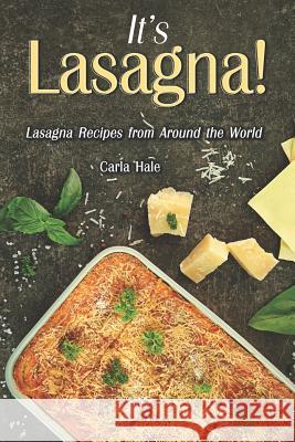 It's Lasagna!: Lasagna Recipes from Around the World Carla Hale 9781795111638 Independently Published
