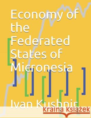 Economy of the Federated States of Micronesia Ivan Kushnir 9781795121170 Independently Published