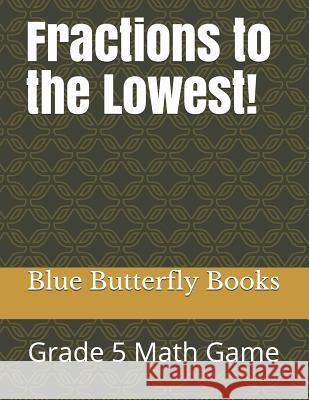 Fractions to the Lowest!: Grade 5 Math Game Blue Butterfly Books 9781795121200