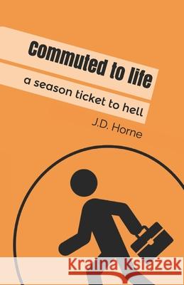 Commuted to life: A season ticket to hell James David Horne 9781795133852