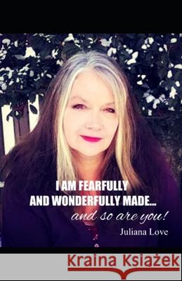 I Am Fearfully and Wonderfully Made...and So Are You! Juliana Love 9781795134033