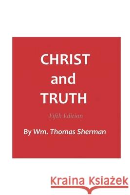 Christ and Truth, 5th edition Sherman, William Thomas 9781795136532 Independently Published