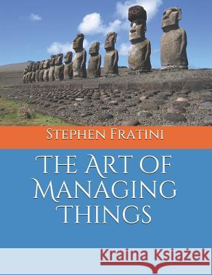 The Art of Managing Things Stephen Fratini 9781795141611 Independently Published