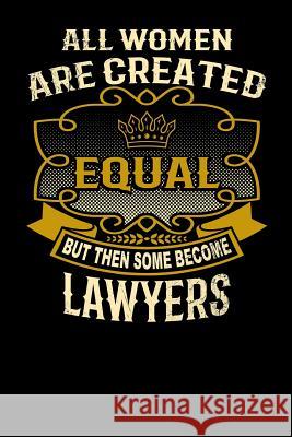 All Women Are Created Equal But Then Some Become Lawyers: Funny 6x9 Lawyer Notebook L. Watts 9781795147729 Independently Published