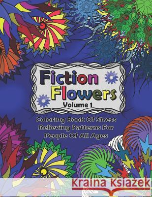 Fiction Flowers Volume 1: Coloring Book of Stress Relieving Patterns for People of All Ages Dks Art 9781795148955 Independently Published