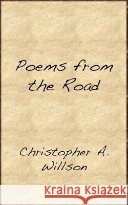 Poems from the Road Christopher A. Willson 9781795151757 Independently Published