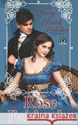 The Loving Elizabeth Collection: Pledged, Reunited, and Treasured: A Pride and Prejudice Series Rose Fairbanks 9781795157483 Independently Published
