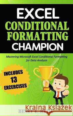 Excel Conditional Formatting Champion: Mastering Microsoft Excel Conditional Formatting For Data Analysis Henry E Mejia 9781795160407 Independently Published