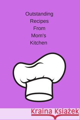 Outstanding Recipes from Mom's Kitchen J. Schaul 9781795160650 Independently Published