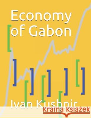 Economy of Gabon Ivan Kushnir 9781795164061 Independently Published