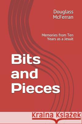 Bits and Pieces: Memories from Ten Years as a Jesuit Douglass McFerran 9781795164795 Independently Published