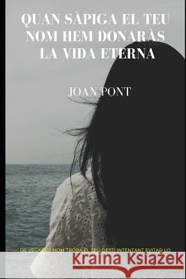 Quan sàpiga el teu nom hem donaràs la vida eterna Joan Pont 9781795167901 Independently Published