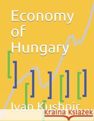 Economy of Hungary Ivan Kushnir 9781795169295 Independently Published