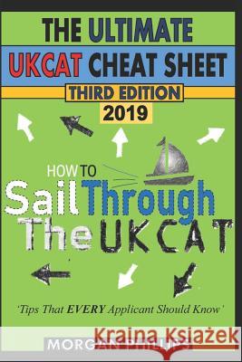 How To Sail Through the UKCAT: Master the UK Clincal Aptitude Test: The Ultimate CHEAT SHEET Phillips, Morgan 9781795170819