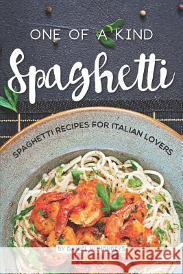 One of a Kind Spaghetti: Spaghetti Recipes for Italian Lovers Daniel Humphreys 9781795173209 Independently Published