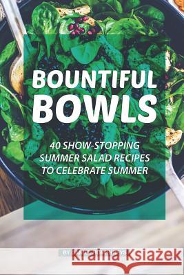 Bountiful Bowls: 40 Show-Stopping Summer Salad Recipes to Celebrate Summer Daniel Humphreys 9781795173322 Independently Published