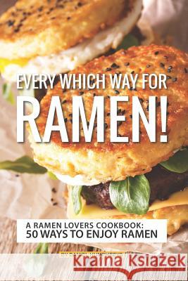 Every Which Way for Ramen!: A Ramen Lovers Cookbook: 50 Ways to Enjoy Ramen Daniel Humphreys 9781795173667 Independently Published